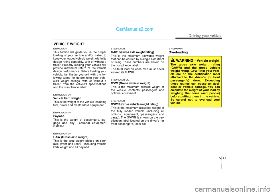 Hyundai H-1 (Grand Starex) 2009  Owners Manual - RHD (UK, Australia) 547
Driving your vehicle
E160000AUN 
This section will guide you in the proper 
loading of your vehicle and/or trailer, to
keep your loaded vehicle weight within its
design rating capability, with or 