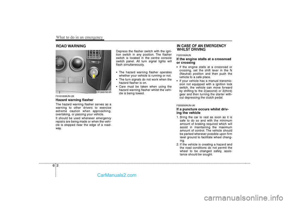 Hyundai H-1 (Grand Starex) 2009  Owners Manual - RHD (UK, Australia) What to do in an emergency
2
6
ROAD WARNING 
F010100AUN-UK 
Hazard warning flasher   
The hazard warning flasher serves as a 
warning to other drivers to exercise
extreme caution when approaching,
ove