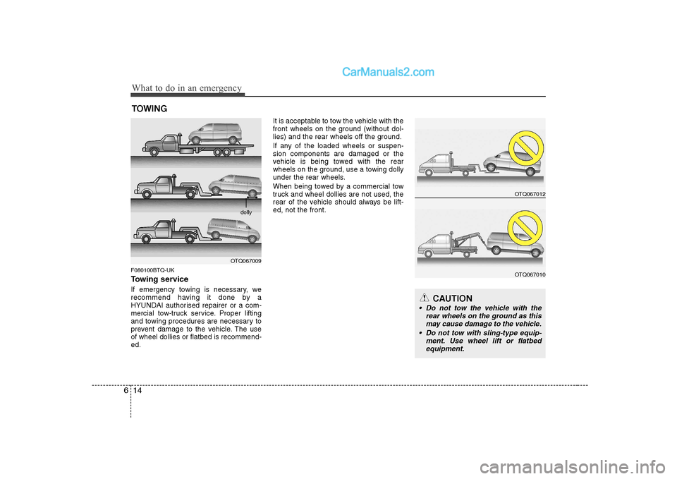 Hyundai H-1 (Grand Starex) 2009  Owners Manual - RHD (UK, Australia) What to do in an emergency
14
6
TOWING
F080100BTQ-UK 
Towing service 
If emergency towing is necessary, we 
recommend having it done by a
HYUNDAI authorised repairer or a com-
mercial tow-truck servic