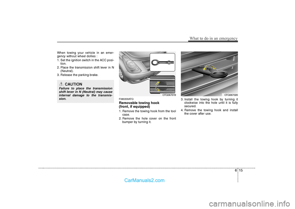 Hyundai H-1 (Grand Starex) 2009  Owners Manual - RHD (UK, Australia) 615
What to do in an emergency
When towing your vehicle in an emer- gency without wheel dollies : 
1. Set the ignition switch in the ACC posi-tion.
2. Place the transmission shift lever in N (Neutral)