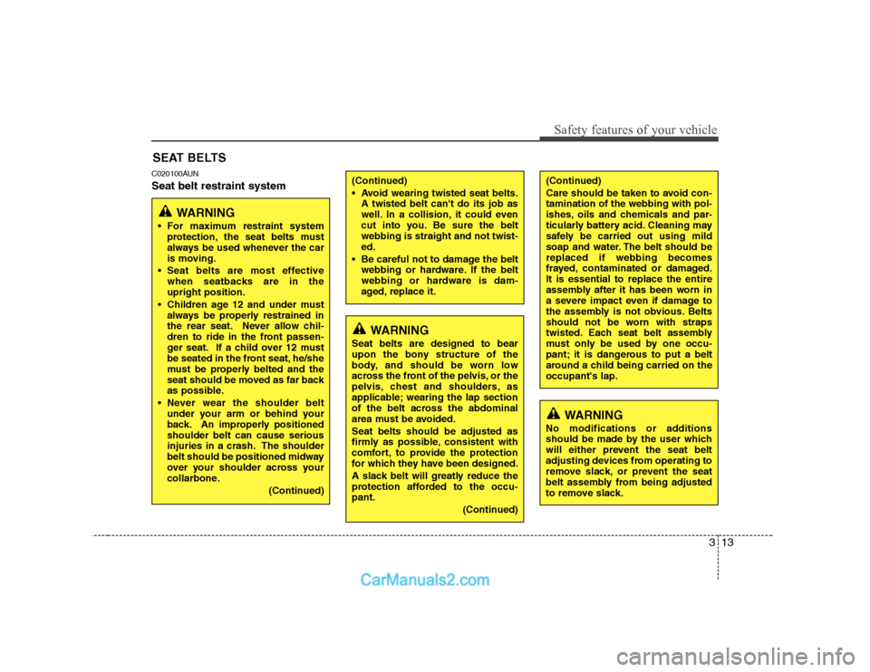 Hyundai H-1 (Grand Starex) 2009  Owners Manual - RHD (UK, Australia) 313
Safety features of your vehicle
C020100AUN Seat belt restraint systemSEAT BELTS
WARNING
 For maximum restraint system protection, the seat belts must 
always be used whenever the car
is moving.
 S