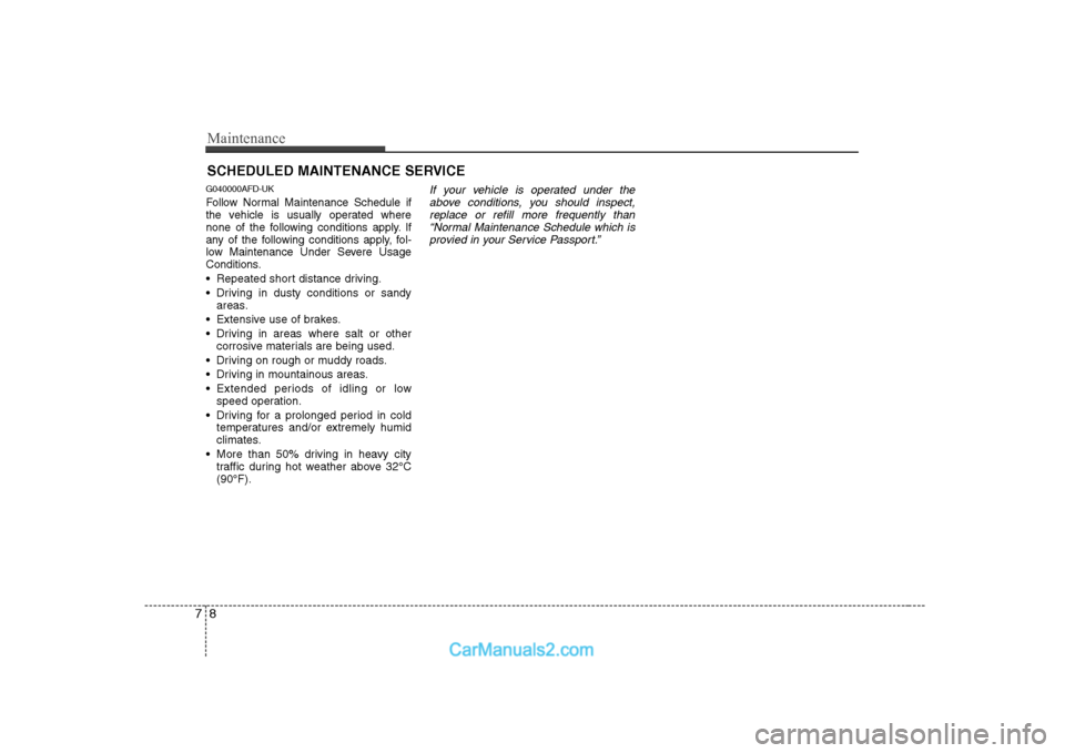 Hyundai H-1 (Grand Starex) 2009 Owners Manual - RHD (UK, Australia) Maintenance
8
7
SCHEDULED MAINTENANCE SERVICE
G040000AFD-UK
Follow Normal Maintenance Schedule if
the vehicle is usually operated where
none of the following conditions apply. If
any of the follow Hyundai H-1 (Grand Starex) 2009 Owners Manual - RHD (UK, Australia) Maintenance
8
7
SCHEDULED MAINTENANCE SERVICE
G040000AFD-UK
Follow Normal Maintenance Schedule if
the vehicle is usually operated where
none of the following conditions apply. If
any of the follow