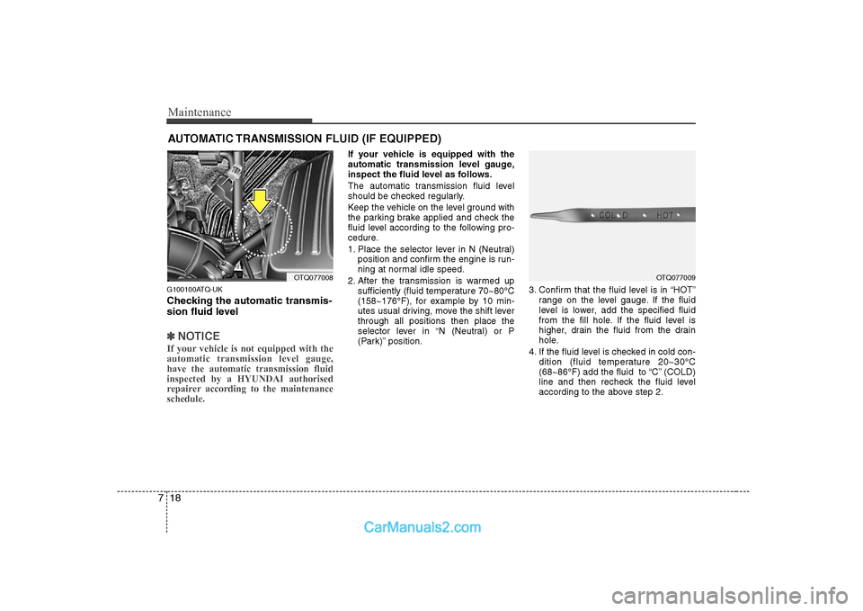 Hyundai H-1 (Grand Starex) 2009 Owners Manual - RHD (UK, Australia) Maintenance
18
7
AUTOMATIC TRANSMISSION FLUID (IF EQUIPPED)
G100100ATQ-UK
Checking the automatic transmis-
sion fluid level
✽✽ NOTICE
If your vehicle is not equipped with the automatic transmi Hyundai H-1 (Grand Starex) 2009 Owners Manual - RHD (UK, Australia) Maintenance
18
7
AUTOMATIC TRANSMISSION FLUID (IF EQUIPPED)
G100100ATQ-UK
Checking the automatic transmis-
sion fluid level
✽✽ NOTICE
If your vehicle is not equipped with the automatic transmi