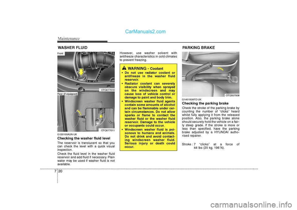Hyundai H-1 (Grand Starex) 2009 Owners Manual - RHD (UK, Australia) Maintenance
20
7
WASHER FLUID
G120100AUN-UK
Checking the washer fluid level
The reservoir is translucent so that you
can check the level with a quick visualinspection.
Check the fluid level in t Hyundai H-1 (Grand Starex) 2009 Owners Manual - RHD (UK, Australia) Maintenance
20
7
WASHER FLUID
G120100AUN-UK
Checking the washer fluid level
The reservoir is translucent so that you
can check the level with a quick visualinspection.
Check the fluid level in t