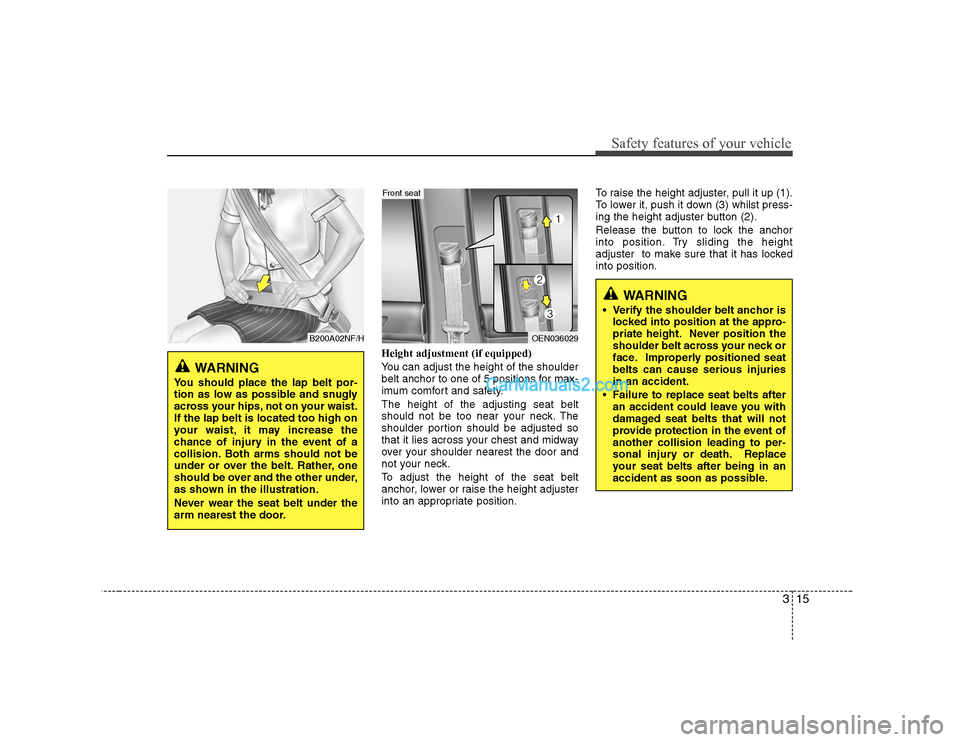 Hyundai H-1 (Grand Starex) 2009 - RHD (UK, Australia) Owners Guide 315
Safety features of your vehicle
Height adjustment (if equipped)
You can adjust the height of the shoulder
belt anchor to one of 5 positions for max-
imum comfort and safety. The height of the ad Hyundai H-1 (Grand Starex) 2009 - RHD (UK, Australia) Owners Guide 315
Safety features of your vehicle
Height adjustment (if equipped)
You can adjust the height of the shoulder
belt anchor to one of 5 positions for max-
imum comfort and safety. The height of the ad