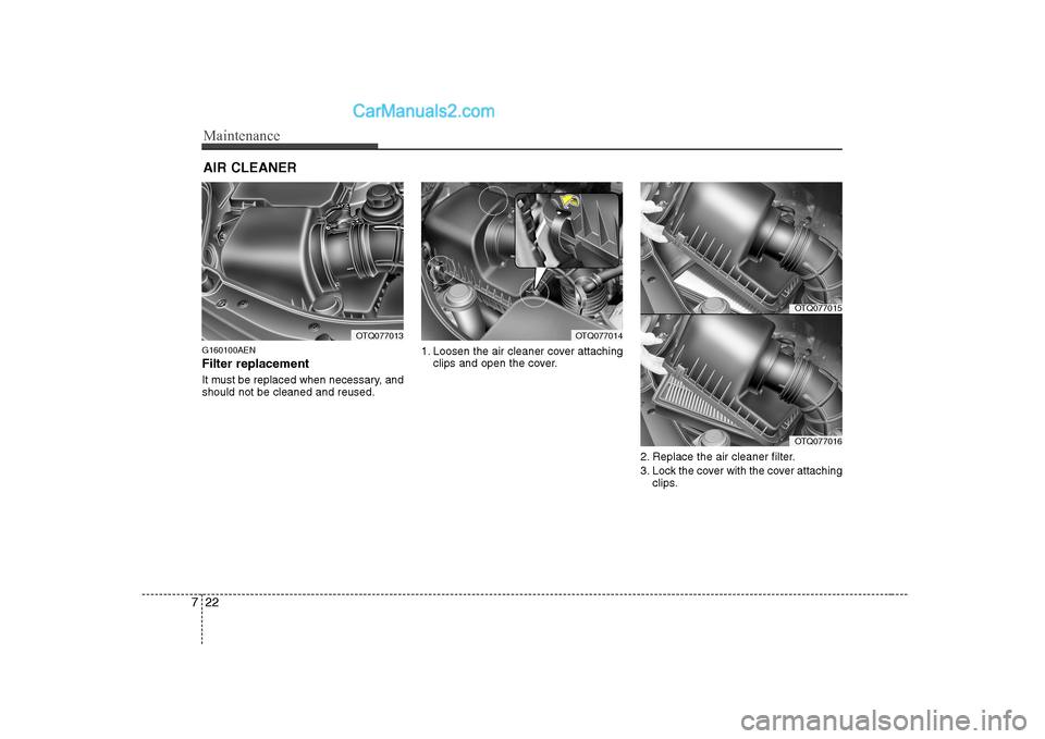Hyundai H-1 (Grand Starex) 2009 Owners Manual - RHD (UK, Australia) Maintenance
22
7
AIR CLEANER
G160100AEN Filter replacement
It must be replaced when necessary, and should not be cleaned and reused. 1. Loosen the air cleaner cover attaching
clips and open the co Hyundai H-1 (Grand Starex) 2009 Owners Manual - RHD (UK, Australia) Maintenance
22
7
AIR CLEANER
G160100AEN Filter replacement
It must be replaced when necessary, and should not be cleaned and reused. 1. Loosen the air cleaner cover attaching
clips and open the co