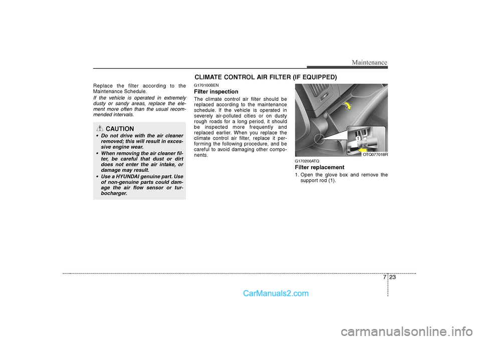 Hyundai H-1 (Grand Starex) 2009 Owners Manual - RHD (UK, Australia) 723
Maintenance
Replace the filter according to the
Maintenance Schedule.
If the vehicle is operated in extremelydusty or sandy areas, replace the ele-
ment more often than the usual recom-mended int Hyundai H-1 (Grand Starex) 2009 Owners Manual - RHD (UK, Australia) 723
Maintenance
Replace the filter according to the
Maintenance Schedule.
If the vehicle is operated in extremelydusty or sandy areas, replace the ele-
ment more often than the usual recom-mended int