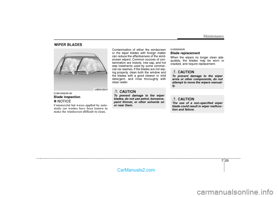 Hyundai H-1 (Grand Starex) 2009 Owners Manual - RHD (UK, Australia) 725
Maintenance
WIPER BLADES
G180100AUN-UK Blade inspection
✽✽ NOTICE
Commercial hot waxes applied by auto-
matic car washes have been known to
make the windscreen difficult to clean.
Contamin Hyundai H-1 (Grand Starex) 2009 Owners Manual - RHD (UK, Australia) 725
Maintenance
WIPER BLADES
G180100AUN-UK Blade inspection
✽✽ NOTICE
Commercial hot waxes applied by auto-
matic car washes have been known to
make the windscreen difficult to clean.
Contamin