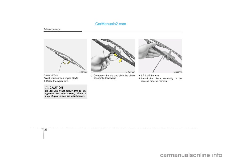 Hyundai H-1 (Grand Starex) 2009 Owners Manual - RHD (UK, Australia) Maintenance
26
7
G180201ATQ-UK
Front windscreen wiper blade
1. Raise the wiper arm. 2. Compress the clip and slide the blade
assembly downward. 3. Lift it off the arm.
4. Install the blade assembly i Hyundai H-1 (Grand Starex) 2009 Owners Manual - RHD (UK, Australia) Maintenance
26
7
G180201ATQ-UK
Front windscreen wiper blade
1. Raise the wiper arm. 2. Compress the clip and slide the blade
assembly downward. 3. Lift it off the arm.
4. Install the blade assembly i