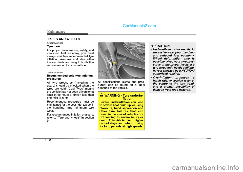 Hyundai H-1 (Grand Starex) 2009  Owners Manual - RHD (UK, Australia) Maintenance
30
7
TYRES AND WHEELS 
G200100AUN-UK 
Tyre care   
For proper maintenance, safety, and 
maximum fuel economy, you must
always maintain recommended tyre
inflation pressures and stay within
