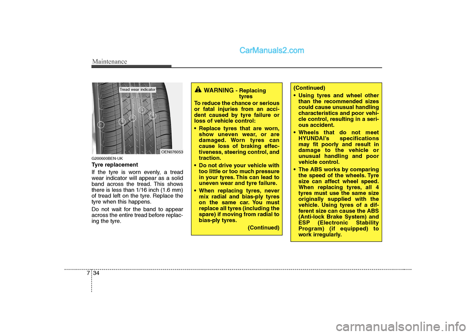 Hyundai H-1 (Grand Starex) 2009 Owners Manual - RHD (UK, Australia) Maintenance
34
7
G200600BEN-UK
Tyre replacement
If the tyre is worn evenly, a tread
wear indicator will appear as a solid
band across the tread. This showsthere is less than 1/16 inch (1.6 mm)
of t Hyundai H-1 (Grand Starex) 2009 Owners Manual - RHD (UK, Australia) Maintenance
34
7
G200600BEN-UK
Tyre replacement
If the tyre is worn evenly, a tread
wear indicator will appear as a solid
band across the tread. This showsthere is less than 1/16 inch (1.6 mm)
of t