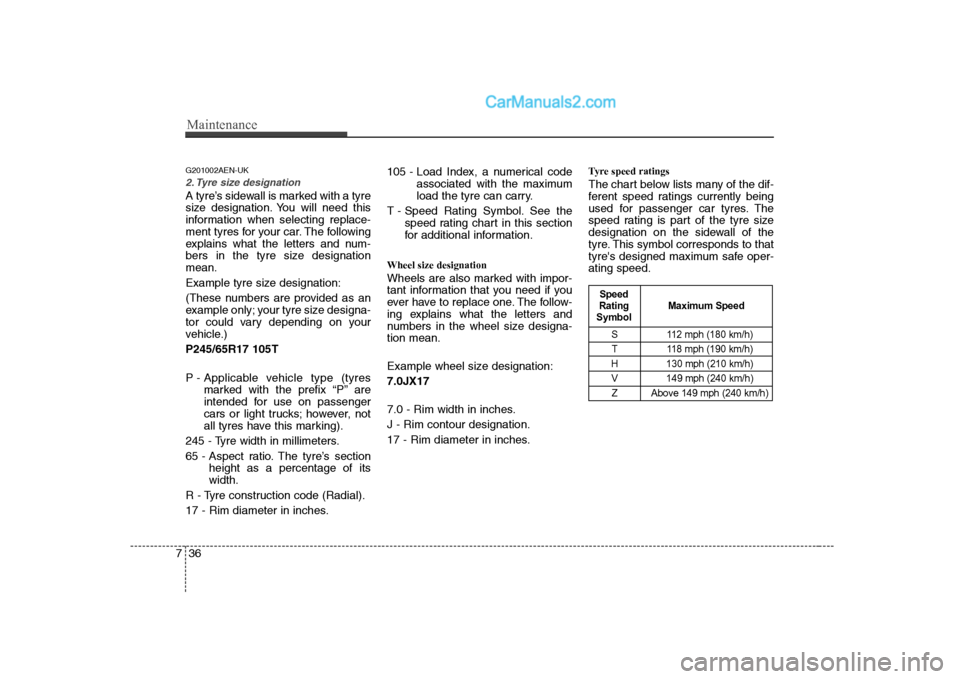 Hyundai H-1 (Grand Starex) 2009 Owners Manual - RHD (UK, Australia) Maintenance
36
7
G201002AEN-UK
2. Tyre size designation
A tyre’s sidewall is marked with a tyre
size designation. You will need this
information when selecting replace-
ment tyres for your car. T Hyundai H-1 (Grand Starex) 2009 Owners Manual - RHD (UK, Australia) Maintenance
36
7
G201002AEN-UK
2. Tyre size designation
A tyre’s sidewall is marked with a tyre
size designation. You will need this
information when selecting replace-
ment tyres for your car. T