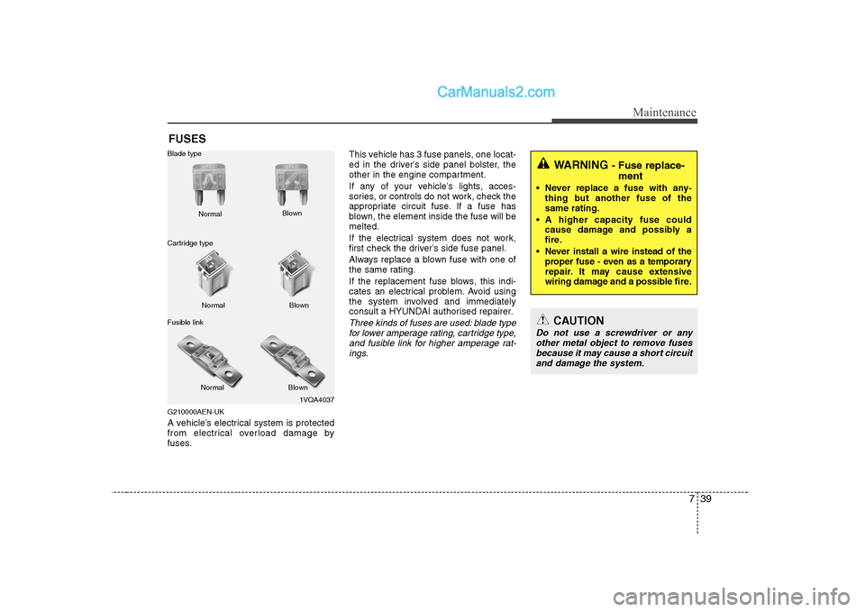 Hyundai H-1 (Grand Starex) 2009 Owners Manual - RHD (UK, Australia) 739
Maintenance
FUSES
G210000AEN-UK
A vehicle’s electrical system is protected
from electrical overload damage by
fuses. This vehicle has 3 fuse panels, one locat-
ed in the driver’s side panel Hyundai H-1 (Grand Starex) 2009 Owners Manual - RHD (UK, Australia) 739
Maintenance
FUSES
G210000AEN-UK
A vehicle’s electrical system is protected
from electrical overload damage by
fuses. This vehicle has 3 fuse panels, one locat-
ed in the driver’s side panel