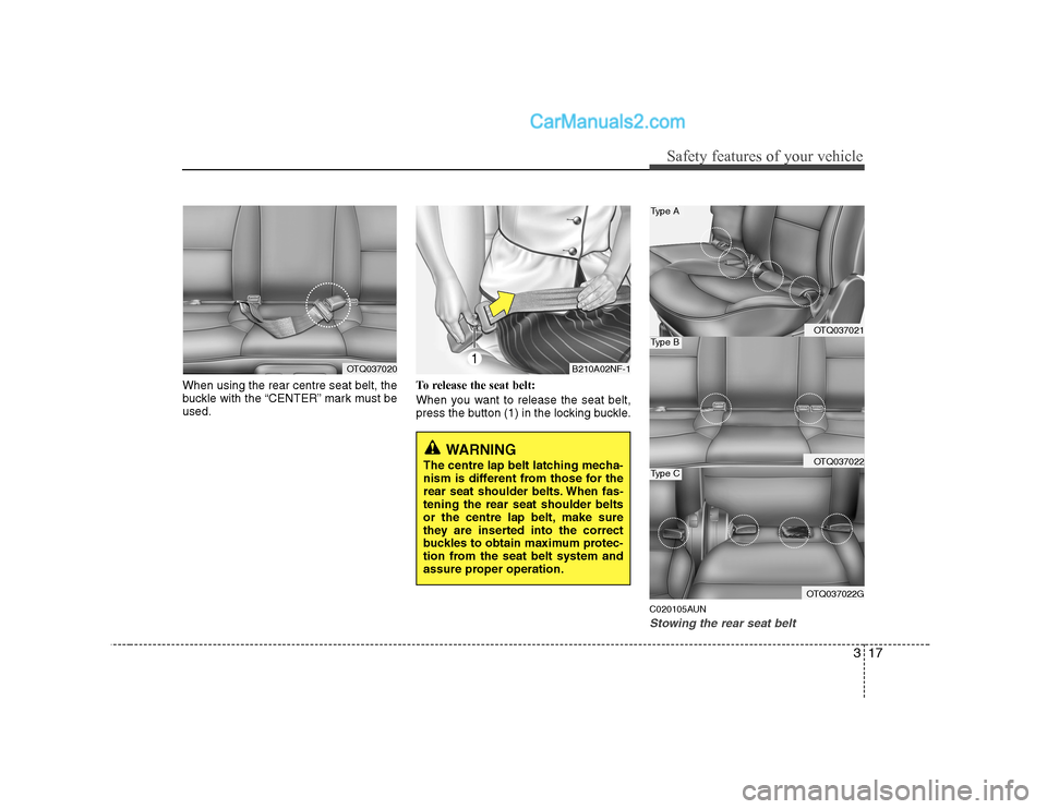 Hyundai H-1 (Grand Starex) 2009   - RHD (UK, Australia) Owners Guide 317
Safety features of your vehicle
When using the rear centre seat belt, the 
buckle with the “CENTER” mark must beused.To release the seat belt: 
When you want to release the seat belt, 
press t