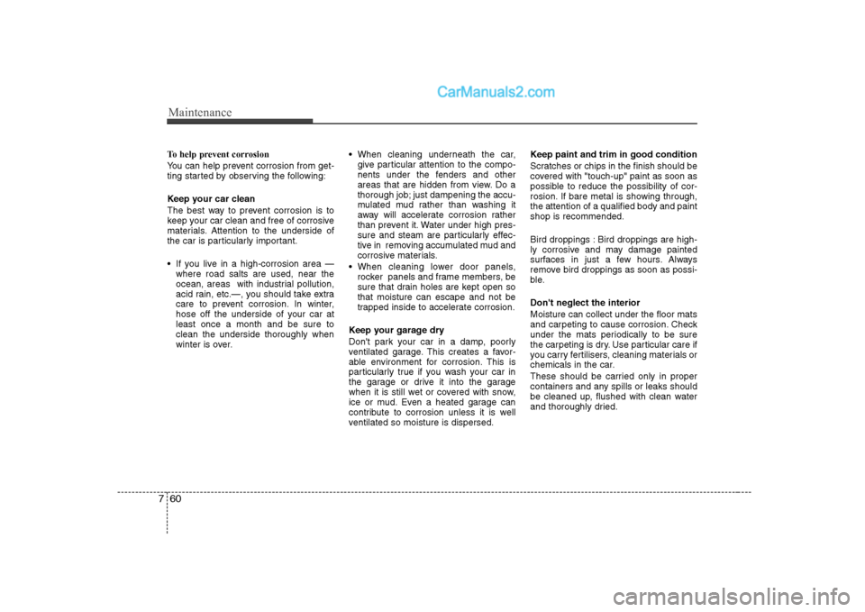 Hyundai H-1 (Grand Starex) 2009  Owners Manual - RHD (UK, Australia) Maintenance
60
7
To help prevent corrosion 
You can help prevent corrosion from get- 
ting started by observing the following: 
Keep your car clean 
The best way to prevent corrosion is to 
keep your 