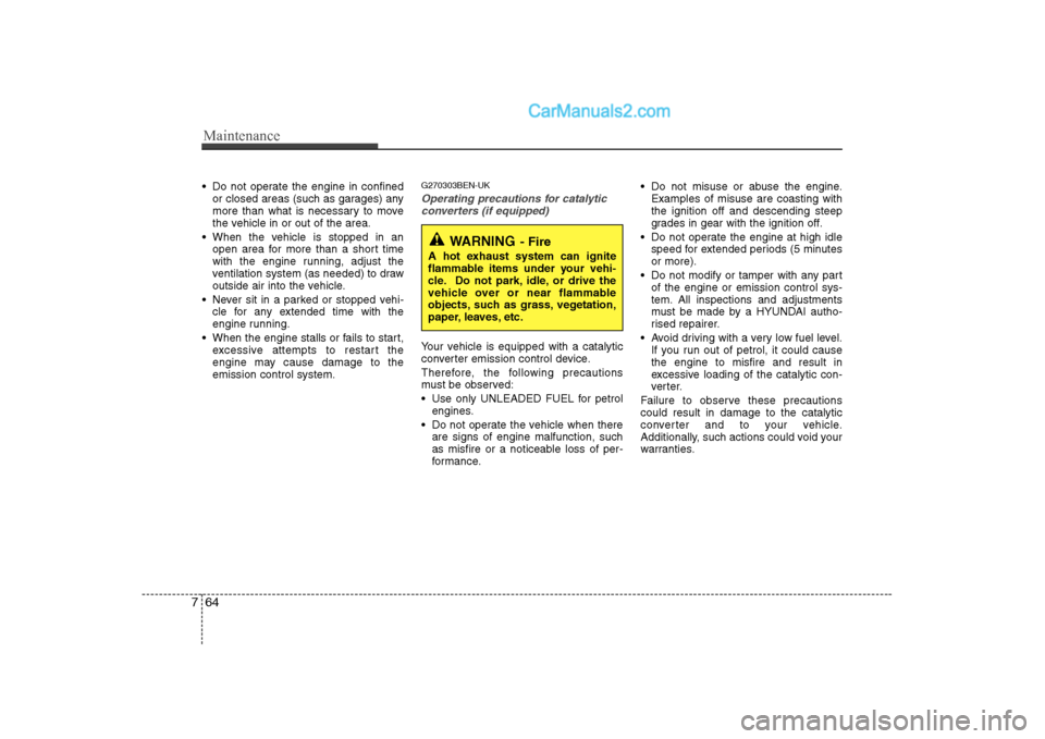 Hyundai H-1 (Grand Starex) 2009 Owners Manual - RHD (UK, Australia) Maintenance
64
7
Do not operate the engine in confined
or closed areas (such as garages) any
more than what is necessary to move
the vehicle in or out of the area.
When the vehicle is stopped in an Hyundai H-1 (Grand Starex) 2009 Owners Manual - RHD (UK, Australia) Maintenance
64
7
Do not operate the engine in confined
or closed areas (such as garages) any
more than what is necessary to move
the vehicle in or out of the area.
When the vehicle is stopped in an