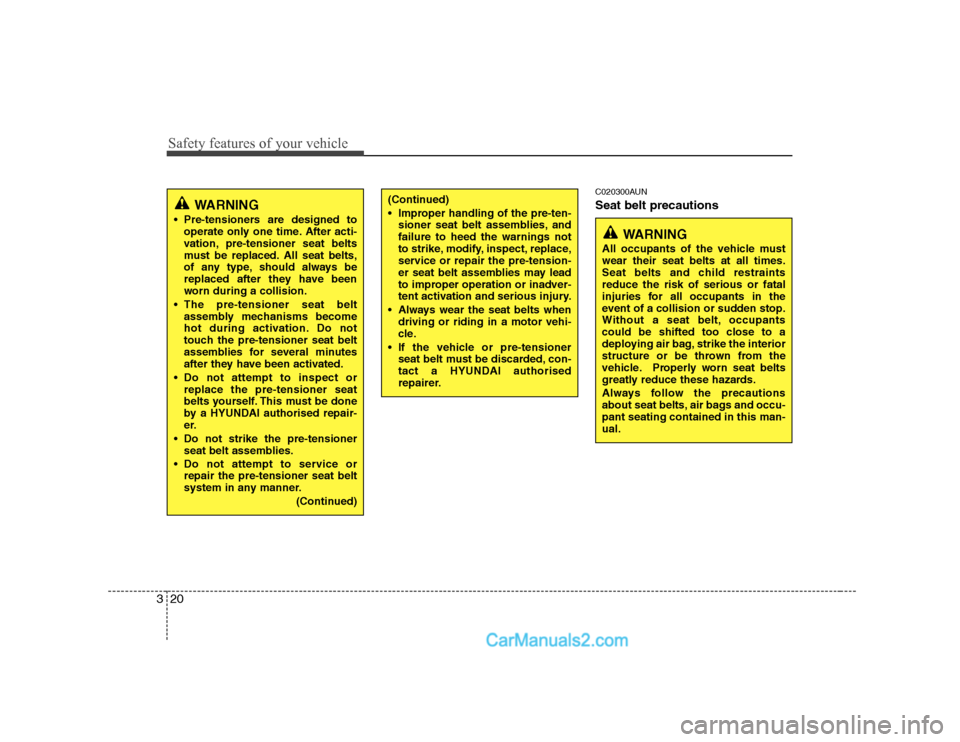 Hyundai H-1 (Grand Starex) 2009   - RHD (UK, Australia) Owners Guide Safety features of your vehicle
20
3
C020300AUN Seat belt precautions
WARNING
 Pre-tensioners are designed to operate only one time. After acti- 
vation, pre-tensioner seat belts
must be replaced. All
