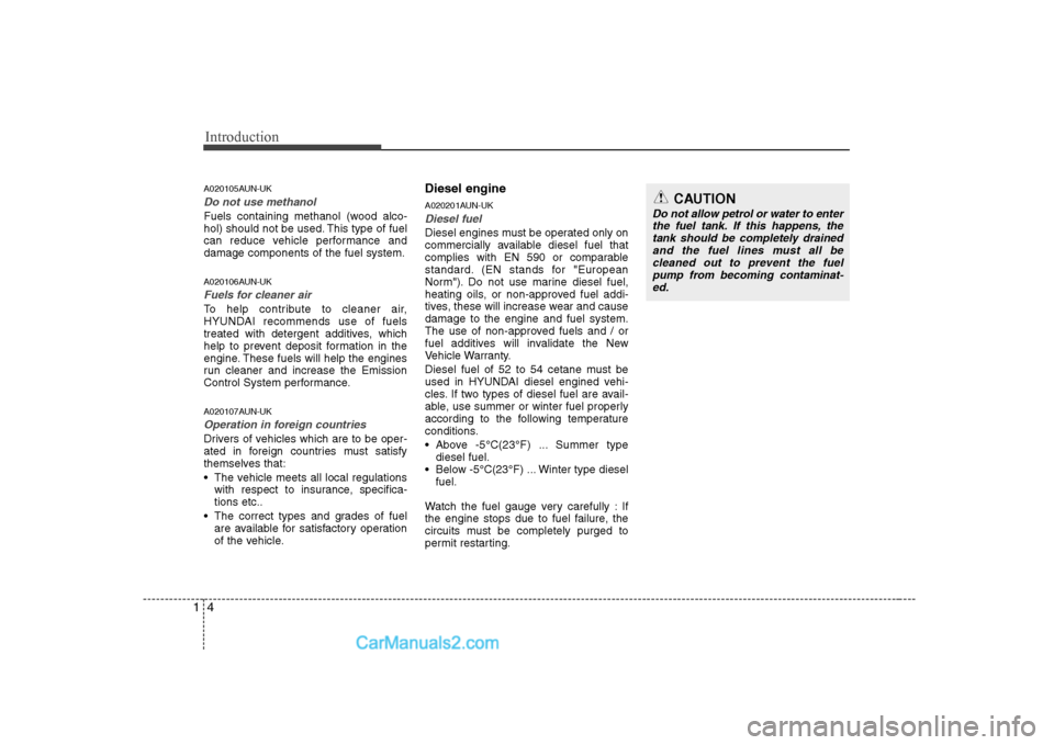 Hyundai H-1 (Grand Starex) 2009 Owners Manual - RHD (UK, Australia) Introduction
4
1
A020105AUN-UK
Do not use methanol
Fuels containing methanol (wood alco-
hol) should not be used. This type of fuel
can reduce vehicle performance anddamage components of the fuel sys Hyundai H-1 (Grand Starex) 2009 Owners Manual - RHD (UK, Australia) Introduction
4
1
A020105AUN-UK
Do not use methanol
Fuels containing methanol (wood alco-
hol) should not be used. This type of fuel
can reduce vehicle performance anddamage components of the fuel sys