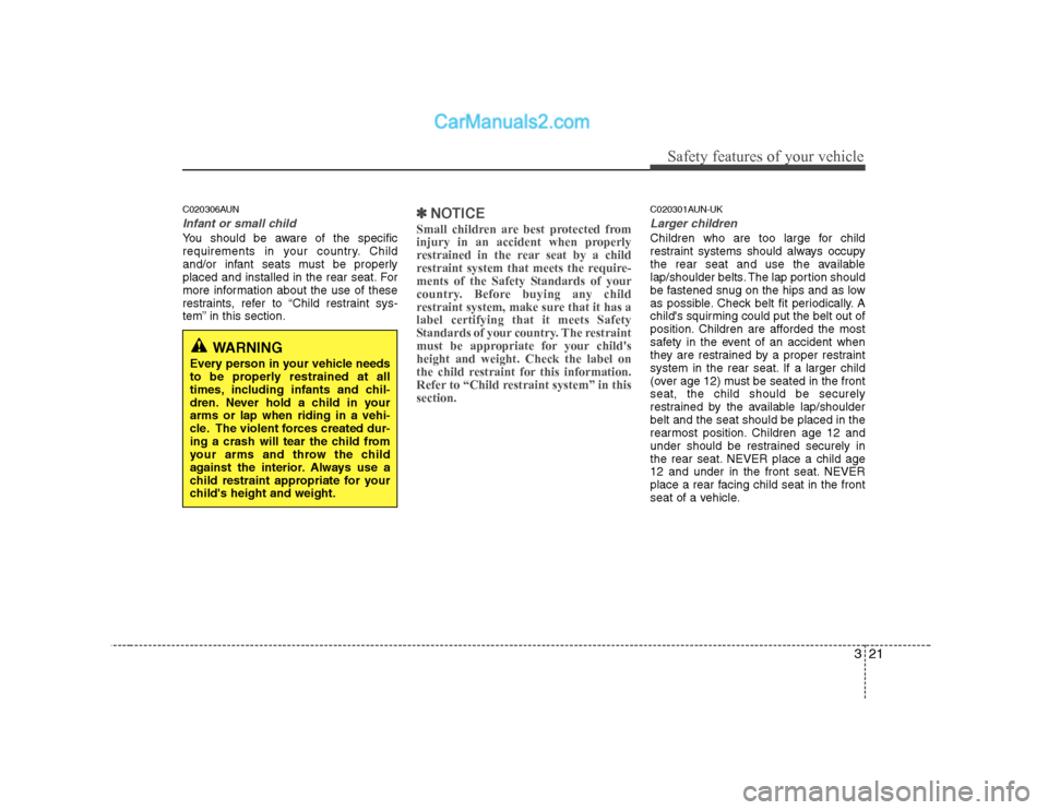 Hyundai H-1 (Grand Starex) 2009  Owners Manual - RHD (UK, Australia) 321
Safety features of your vehicle
C020306AUN
Infant or small child
You should be aware of the specific 
requirements in your country. Child
and/or infant seats must be properly
placed and installed 