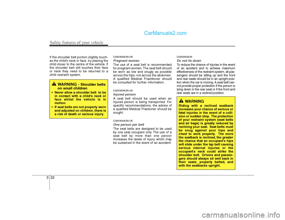 Hyundai H-1 (Grand Starex) 2009   - RHD (UK, Australia) Owners Guide Safety features of your vehicle
22
3
If the shoulder belt portion slightly touch- 
es the child’s neck or face, try placing the
child closer to the centre of the vehicle. If
the shoulder belt still 