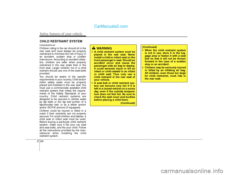 Hyundai H-1 (Grand Starex) 2009   - RHD (UK, Australia) Owners Guide Safety features of your vehicle
24
3
CHILD RESTRAINT SYSTEM
C030000AEN-UK 
Children riding in the car should sit in the 
rear seat and must always be properly
restrained to minimise the risk of injury