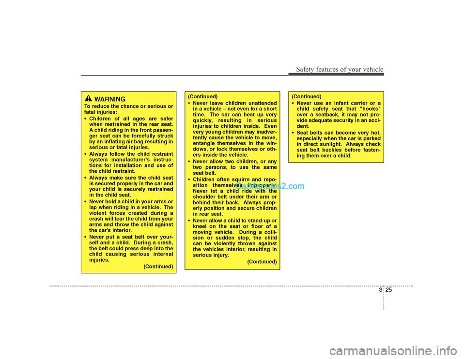 Hyundai H-1 (Grand Starex) 2009   - RHD (UK, Australia) Owners Guide 325
Safety features of your vehicle
WARNING
To reduce the chance or serious or fatal injuries: 
 Children of all ages are safer when restrained in the rear seat. 
A child riding in the front passen-
g