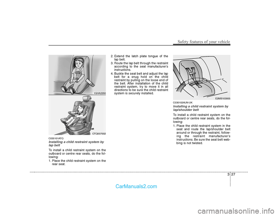 Hyundai H-1 (Grand Starex) 2009 - RHD (UK, Australia) Owners Guide 327
Safety features of your vehicle
C030101ATQ
Installing a child restraint system bylap belt
To install a child restraint system on the
outboard or centre rear seats, do the fol-
lowing:
1. Place t Hyundai H-1 (Grand Starex) 2009 - RHD (UK, Australia) Owners Guide 327
Safety features of your vehicle
C030101ATQ
Installing a child restraint system bylap belt
To install a child restraint system on the
outboard or centre rear seats, do the fol-
lowing:
1. Place t