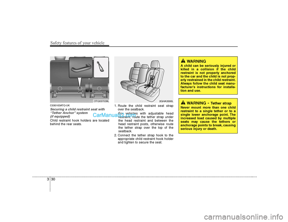 Hyundai H-1 (Grand Starex) 2009 - RHD (UK, Australia) Owners Guide Safety features of your vehicle
30
3
C030103ATQ-UK
Securing a child restraint seat with
“Tether Anchor” system (if equipped)
Child restraint hook holders are located
behind the rear seats. 1. R Hyundai H-1 (Grand Starex) 2009 - RHD (UK, Australia) Owners Guide Safety features of your vehicle
30
3
C030103ATQ-UK
Securing a child restraint seat with
“Tether Anchor” system (if equipped)
Child restraint hook holders are located
behind the rear seats. 1. R