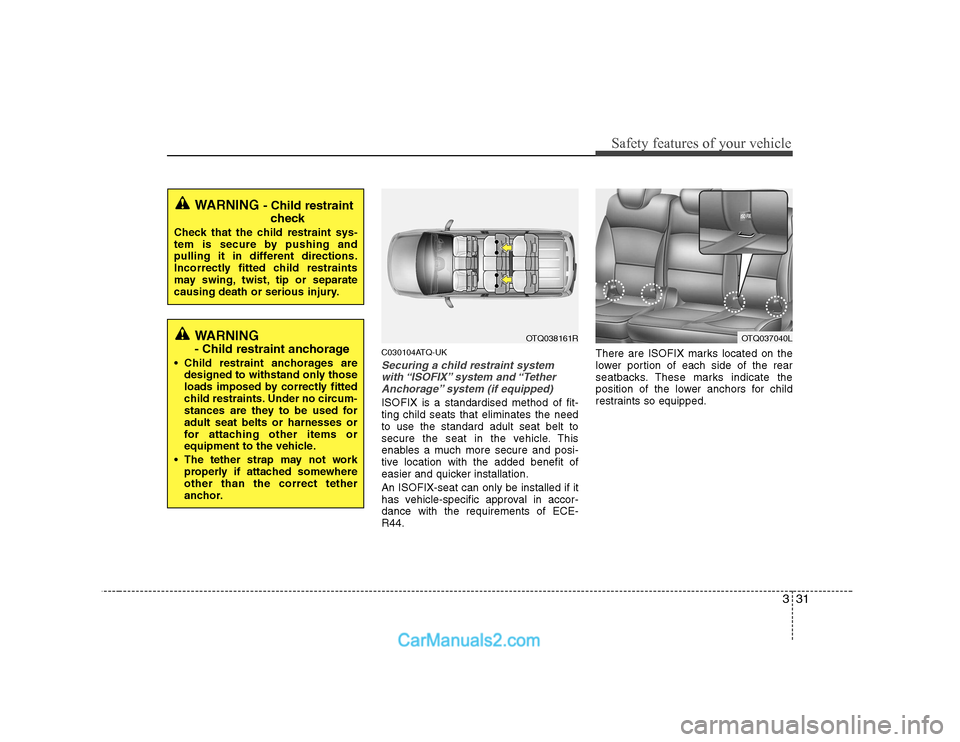 Hyundai H-1 (Grand Starex) 2009 - RHD (UK, Australia) Service Manual 331
Safety features of your vehicle
C030104ATQ-UK
Securing a child restraint systemwith “ISOFIX” system and “Tether
Anchorage” system (if equipped)
ISOFIX is a standardised method of fit- tin Hyundai H-1 (Grand Starex) 2009 - RHD (UK, Australia) Service Manual 331
Safety features of your vehicle
C030104ATQ-UK
Securing a child restraint systemwith “ISOFIX” system and “Tether
Anchorage” system (if equipped)
ISOFIX is a standardised method of fit- tin