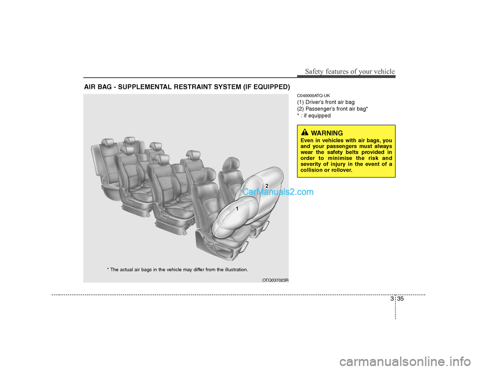 Hyundai H-1 (Grand Starex) 2009   - RHD (UK, Australia) Service Manual 335
Safety features of your vehicle
C040000ATQ-UK 
(1) Driver’s front air bag
(2) Passenger’s front air bag*
* : if equipped
AIR BAG - SUPPLEMENTAL RESTRAINT SYSTEM (IF EQUIPPED)
OTQ037023R
* The 