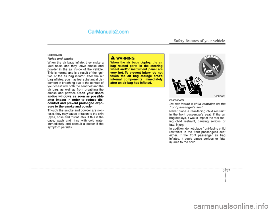 Hyundai H-1 (Grand Starex) 2009 - RHD (UK, Australia) Service Manual 337
Safety features of your vehicle
C040902ATQ
Noise and smoke
When the air bags inflate, they make a
loud noise and they leave smoke and
powder in the air inside of the vehicle.
This is normal and i Hyundai H-1 (Grand Starex) 2009 - RHD (UK, Australia) Service Manual 337
Safety features of your vehicle
C040902ATQ
Noise and smoke
When the air bags inflate, they make a
loud noise and they leave smoke and
powder in the air inside of the vehicle.
This is normal and i