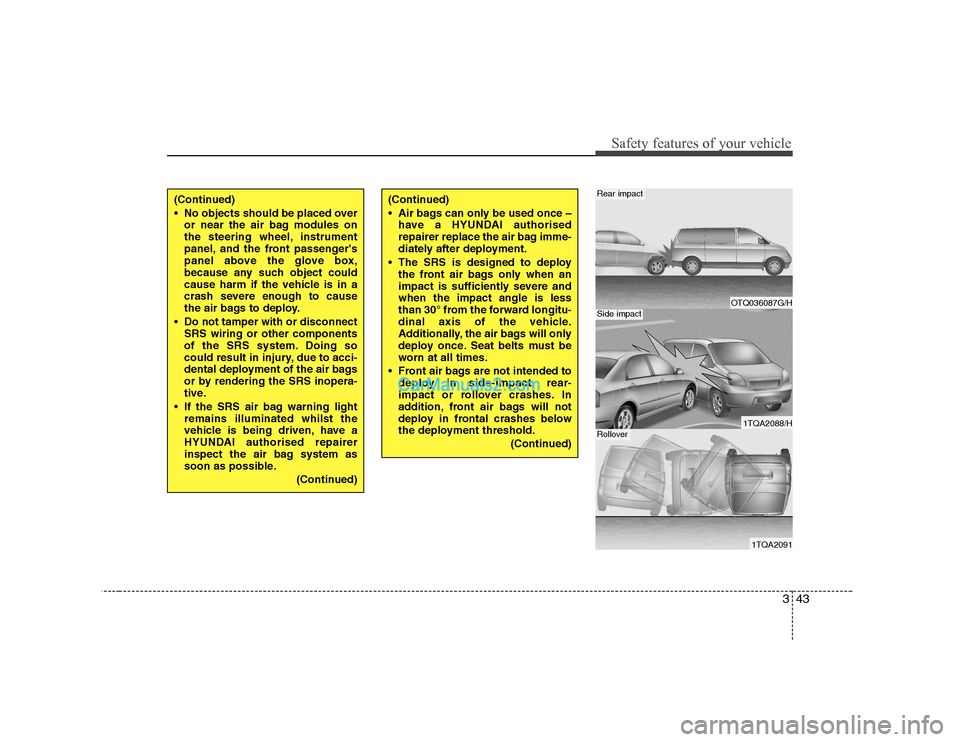 Hyundai H-1 (Grand Starex) 2009 - RHD (UK, Australia) Workshop Manual 343
Safety features of your vehicle
OTQ036087G/H
1TQA2088/H
1TQA2091
Rear impact
Side impact
Rollover
(Continued)
No objects should be placed overor near the air bag modules on
the steering wheel, Hyundai H-1 (Grand Starex) 2009 - RHD (UK, Australia) Workshop Manual 343
Safety features of your vehicle
OTQ036087G/H
1TQA2088/H
1TQA2091
Rear impact
Side impact
Rollover
(Continued)
No objects should be placed overor near the air bag modules on
the steering wheel,