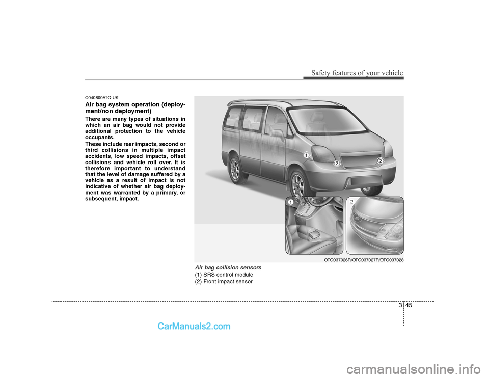 Hyundai H-1 (Grand Starex) 2009 - RHD (UK, Australia) Workshop Manual 345
Safety features of your vehicle
C040800ATQ-UK
Air bag system operation (deploy-
ment/non deployment)
There are many types of situations in
which an air bag would not provide
additional protect Hyundai H-1 (Grand Starex) 2009 - RHD (UK, Australia) Workshop Manual 345
Safety features of your vehicle
C040800ATQ-UK
Air bag system operation (deploy-
ment/non deployment)
There are many types of situations in
which an air bag would not provide
additional protect