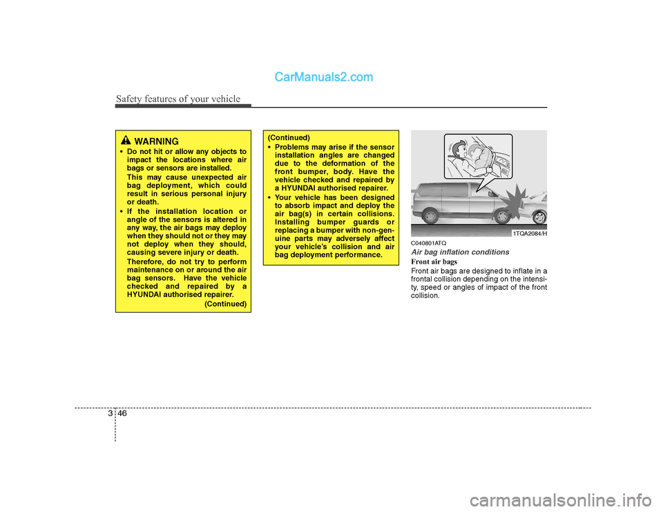 Hyundai H-1 (Grand Starex) 2009  Owners Manual - RHD (UK, Australia) Safety features of your vehicle
46
3
C040801ATQ
Air bag inflation conditions
Front air bags  
Front air bags are designed to inflate in a frontal collision depending on the intensi-
ty, speed or angle