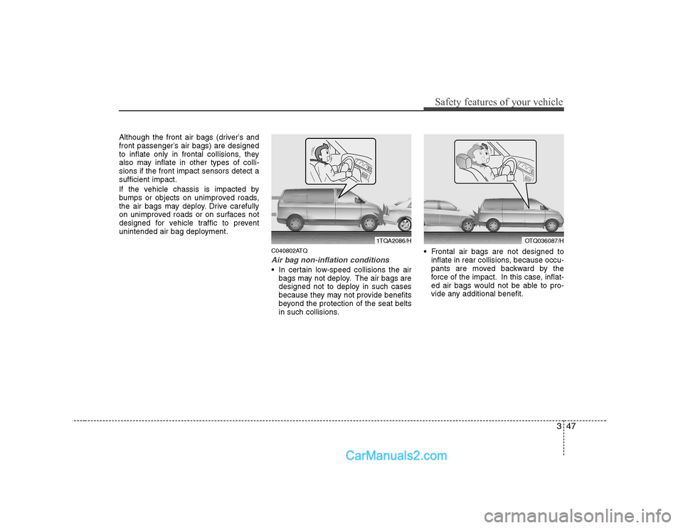 Hyundai H-1 (Grand Starex) 2009 - RHD (UK, Australia) Workshop Manual 347
Safety features of your vehicle
Although the front air bags (driver’s and
front passenger’s air bags) are designed
to inflate only in frontal collisions, they
also may inflate in other types Hyundai H-1 (Grand Starex) 2009 - RHD (UK, Australia) Workshop Manual 347
Safety features of your vehicle
Although the front air bags (driver’s and
front passenger’s air bags) are designed
to inflate only in frontal collisions, they
also may inflate in other types
