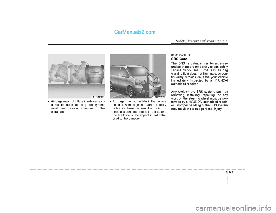Hyundai H-1 (Grand Starex) 2009 - RHD (UK, Australia) Workshop Manual 349
Safety features of your vehicle
Air bags may not inflate in rollover acci-dents because air bag deployment
would not provide protection to the
occupants. Air bags may not inflate if the vehicle Hyundai H-1 (Grand Starex) 2009 - RHD (UK, Australia) Workshop Manual 349
Safety features of your vehicle
Air bags may not inflate in rollover acci-dents because air bag deployment
would not provide protection to the
occupants. Air bags may not inflate if the vehicle