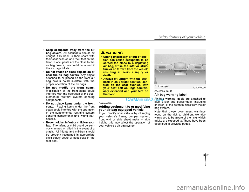 Hyundai H-1 (Grand Starex) 2009 - RHD (UK, Australia) Repair Manual 351
Safety features of your vehicle
Keep occupants away from the air
bag covers. All occupants should sit
upright, fully back in their seats with
their seat belts on and their feet on the
floor. If o Hyundai H-1 (Grand Starex) 2009 - RHD (UK, Australia) Repair Manual 351
Safety features of your vehicle
Keep occupants away from the air
bag covers. All occupants should sit
upright, fully back in their seats with
their seat belts on and their feet on the
floor. If o