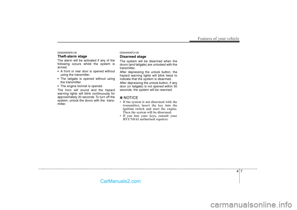 Hyundai H-1 (Grand Starex) 2009  Owners Manual - RHD (UK, Australia) 47
Features of your vehicle
D030200AEN-UK 
Theft-alarm stage
The alarm will be activated if any of the 
following occurs whilst the system is
armed. 
 A front or rear door is opened withoutusing the t