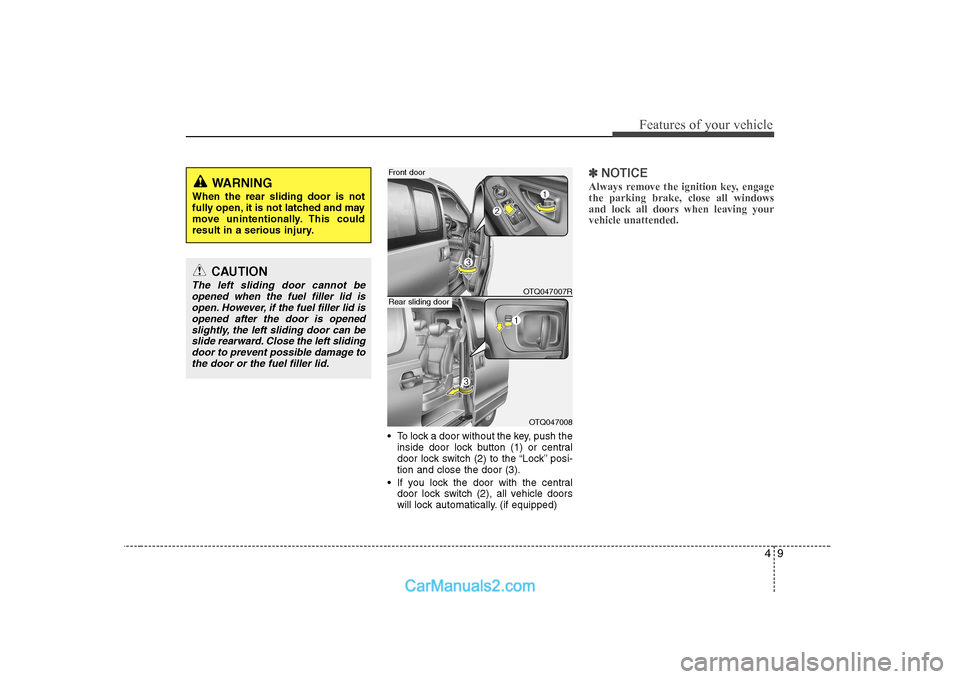 Hyundai H-1 (Grand Starex) 2009  Owners Manual - RHD (UK, Australia) 49
Features of your vehicle
 To lock a door without the key, push theinside door lock button (1) or central 
door lock switch (2 ) to the “Lock” posi-
tion and close the door (3).
 If you lock the