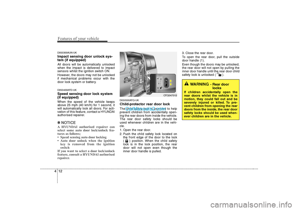 Hyundai H-1 (Grand Starex) 2009  Owners Manual - RHD (UK, Australia) Features of your vehicle
12
4
D050300AUN-UK 
Impact sensing door unlock sys- tem (if equipped) 
All doors will be automatically unlocked 
when the impact is delivered to impact
sensors whilst the igni