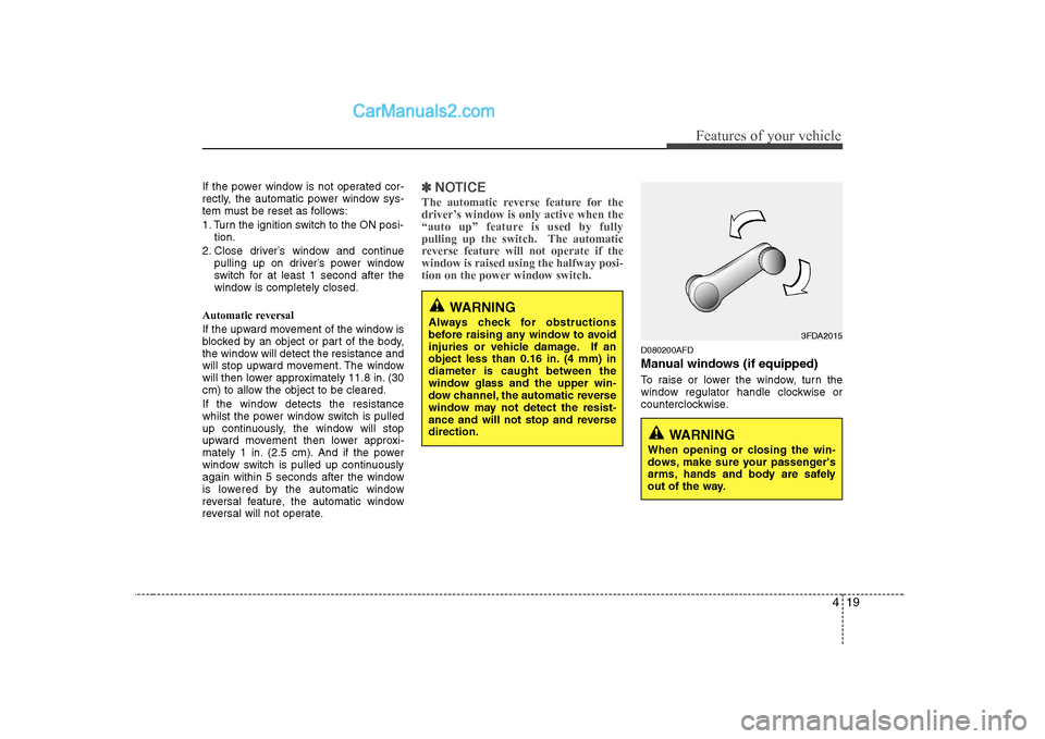 Hyundai H-1 (Grand Starex) 2009   - RHD (UK, Australia) Manual PDF 419
Features of your vehicle
If the power window is not operated cor- 
rectly, the automatic power window sys-
tem must be reset as follows: 
1. Turn the ignition switch to the ON posi-tion.
2. Close 
