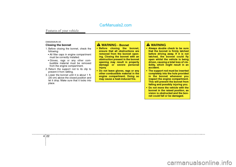 Hyundai H-1 (Grand Starex) 2009  Owners Manual - RHD (UK, Australia) Features of your vehicle
22
4
D090200AUN-UK Closing the bonnet 
1. Before closing the bonnet, check the
following:
 must be correctly installed.
 bustible material must be removed 
from the engine com