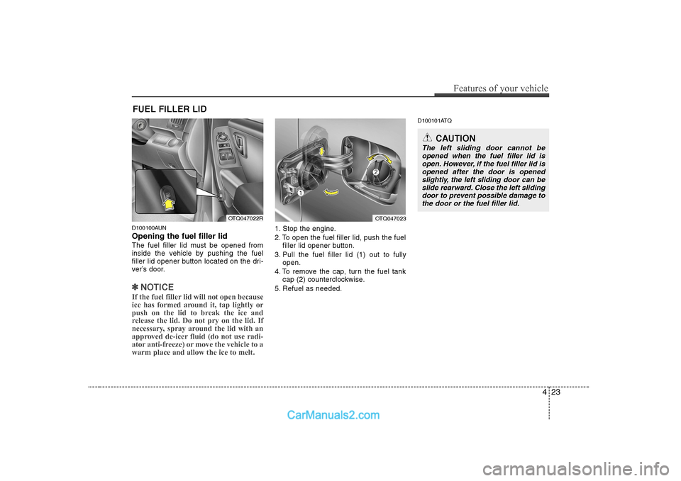 Hyundai H-1 (Grand Starex) 2009 - RHD (UK, Australia) Manual Online 423
Features of your vehicle
D100100AUN Opening the fuel filler lid
The fuel filler lid must be opened from
inside the vehicle by pushing the fuel
filler lid opener button located on the dri-
ver’ Hyundai H-1 (Grand Starex) 2009 - RHD (UK, Australia) Manual Online 423
Features of your vehicle
D100100AUN Opening the fuel filler lid
The fuel filler lid must be opened from
inside the vehicle by pushing the fuel
filler lid opener button located on the dri-
ver’
