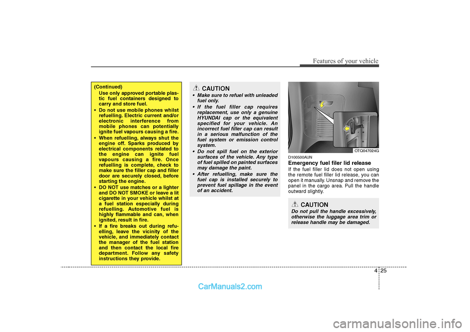 Hyundai H-1 (Grand Starex) 2009  Owners Manual - RHD (UK, Australia) 425
Features of your vehicle
D100500AUN 
Emergency fuel filer lid release If the fuel filler lid does not open using 
the remote fuel filler lid release, you can
open it manually. Unsnap and remove th