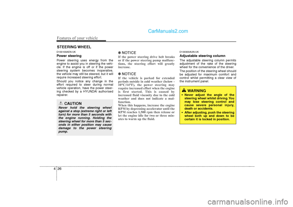 Hyundai H-1 (Grand Starex) 2009  Owners Manual - RHD (UK, Australia) Features of your vehicle
26
4
D130100AEN-UK 
Power steering 
Power steering uses energy from the 
engine to assist you in steering the vehi-
cle. If the engine is off or if the power
steering system b