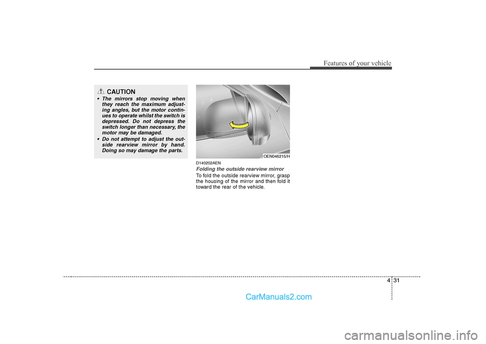 Hyundai H-1 (Grand Starex) 2009 - RHD (UK, Australia) Owners Manual 431
Features of your vehicle
D140202AEN
Folding the outside rearview mirror
To fold the outside rearview mirror, grasp
the housing of the mirror and then fold it
toward the rear of the vehicle.
OEN04 Hyundai H-1 (Grand Starex) 2009 - RHD (UK, Australia) Owners Manual 431
Features of your vehicle
D140202AEN
Folding the outside rearview mirror
To fold the outside rearview mirror, grasp
the housing of the mirror and then fold it
toward the rear of the vehicle.
OEN04