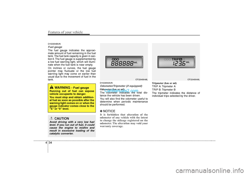 Hyundai H-1 (Grand Starex) 2009  Owners Manual - RHD (UK, Australia) Features of your vehicle
34
4
D150204BUN
Fuel gauge
The fuel gauge indicates the approxi- mate amount of fuel remaining in the fueltank.
The fuel tank capacity is given in sec-
tion 9.The fuel gauge i