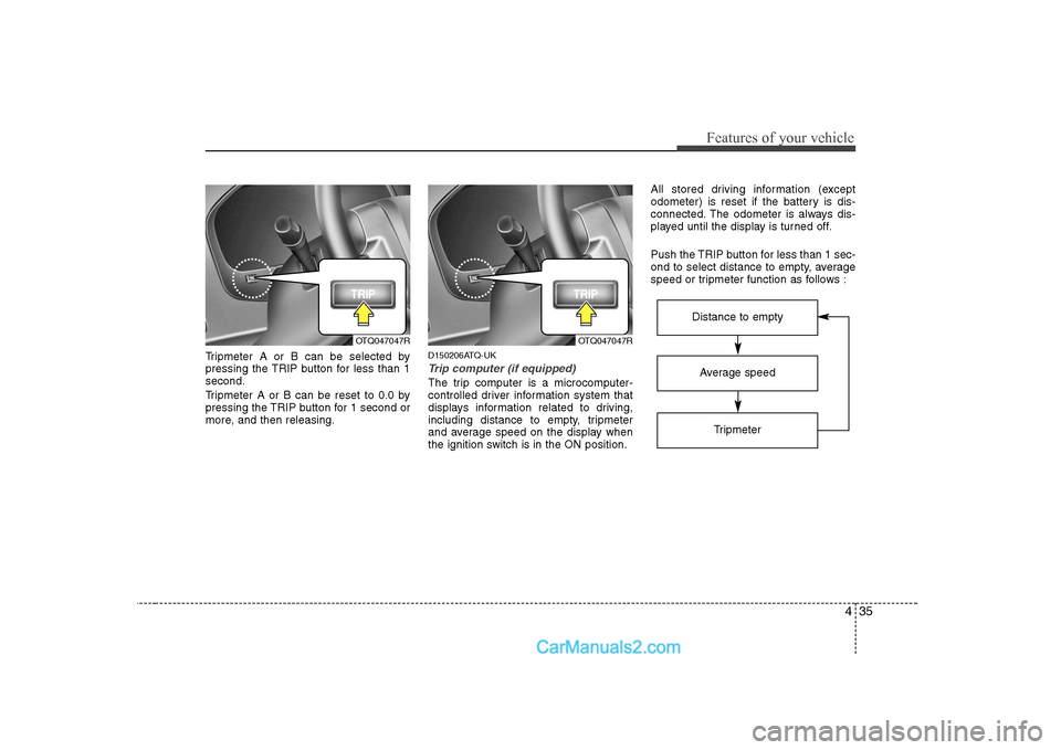 Hyundai H-1 (Grand Starex) 2009 - RHD (UK, Australia) Owners Manual 435
Features of your vehicle
Tripmeter A or B can be selected by
pressing the TRIP button for less than 1second.
Tripmeter A or B can be reset to 0.0 by
pressing the TRIP button for 1 second or
mor Hyundai H-1 (Grand Starex) 2009 - RHD (UK, Australia) Owners Manual 435
Features of your vehicle
Tripmeter A or B can be selected by
pressing the TRIP button for less than 1second.
Tripmeter A or B can be reset to 0.0 by
pressing the TRIP button for 1 second or
mor