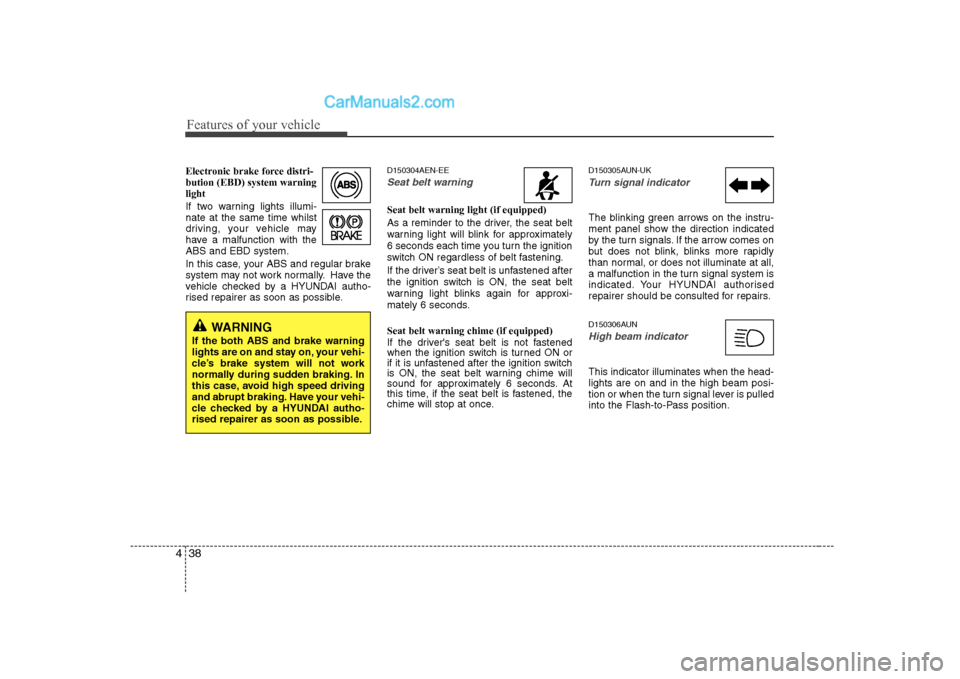 Hyundai H-1 (Grand Starex) 2009 - RHD (UK, Australia) Owners Manual Features of your vehicle
38
4
Electronic brake force distri- bution (EBD) system warninglight
If two warning lights illumi- nate at the same time whilst
driving, your vehicle may
have a malfunction w Hyundai H-1 (Grand Starex) 2009 - RHD (UK, Australia) Owners Manual Features of your vehicle
38
4
Electronic brake force distri- bution (EBD) system warninglight
If two warning lights illumi- nate at the same time whilst
driving, your vehicle may
have a malfunction w