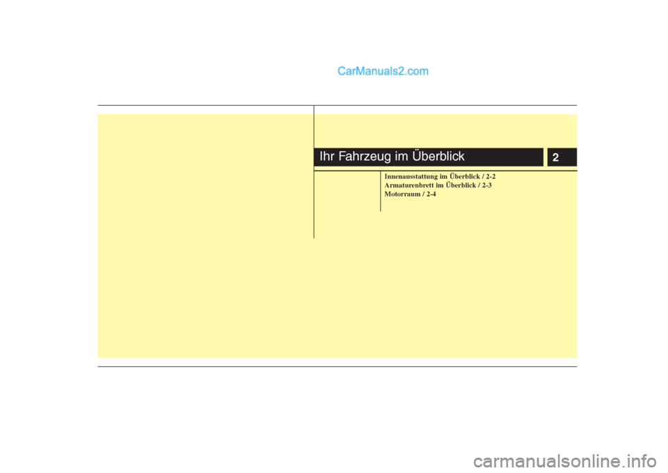 Hyundai H-1 (Grand Starex) 2009  Betriebsanleitung (in German) 2
Innenausstattung im Überblick / 2-2 
Armaturenbrett im Überblick / 2-3Motorraum / 2-4
Ihr Fahrzeug im Überblick  